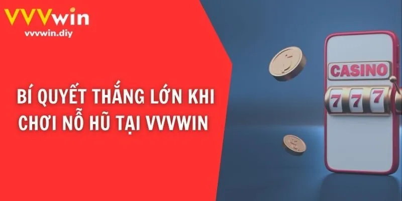 Bí quyết thắng lớn khi chơi nỗ hũ tại VVVWin