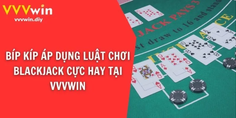 Bí kíp áp dụng luật chơi Blackjack cực hay tại VVVwin