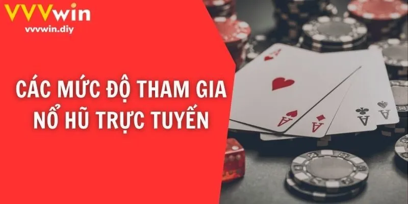 Các mức độ tham gia nổ hũ trực tuyến
