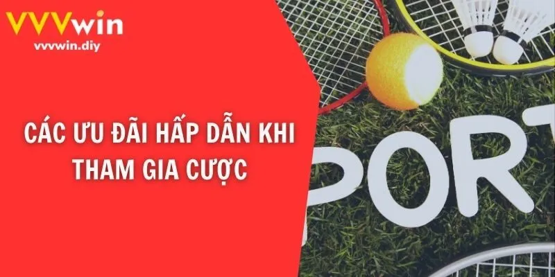 Các ưu đãi hấp dẫn khi tham gia cược