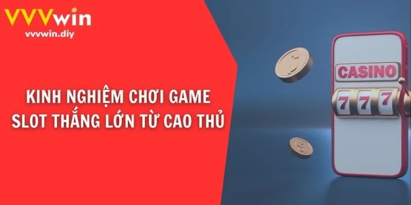 Kinh nghiệm chơi game slot thắng lớn từ cao thủ