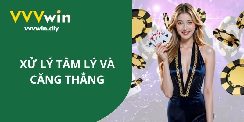 Xử lý tâm lý và căng thẳng khi chơi poker